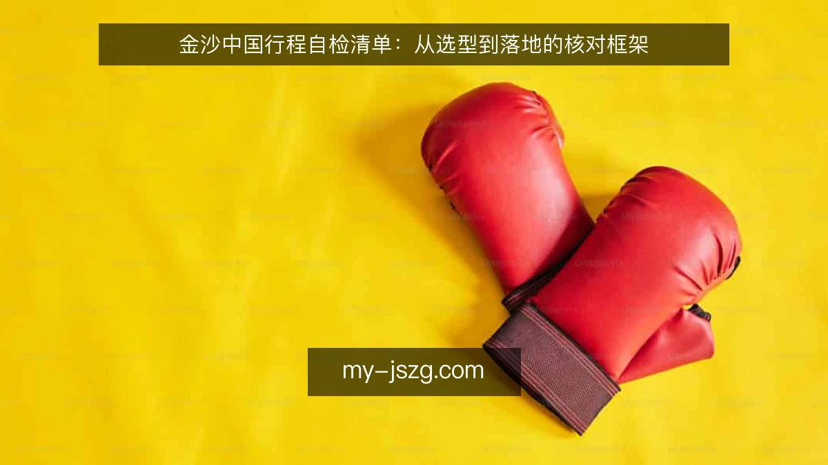 金沙中国行程自检清单：从选型到落地的核对框架