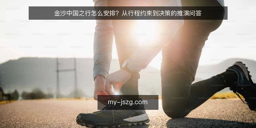 金沙中国之行怎么安排？从行程约束到决策的推演问答 — 场景设定：一次金沙中国之旅的典型约束 配图