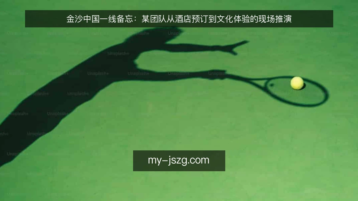 金沙中国一线备忘：某团队从酒店预订到文化体验的现场推演