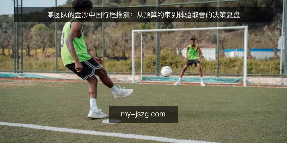 某团队的金沙中国行程推演:从预算约束到体验取舍的决策复盘 — 场景起点:一支匿名团队的出行诉求 配图