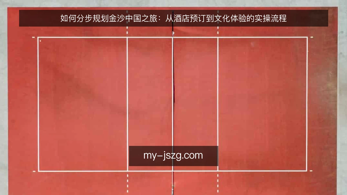如何分步规划金沙中国之旅:从酒店预订到文化体验的实操流程