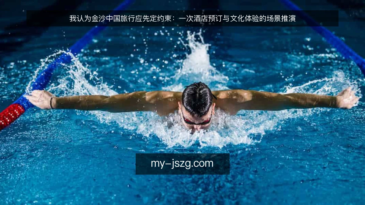 我认为金沙中国旅行应先定约束:一次酒店预订与文化体验的场景推演